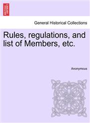 Rules, regulations, and list of Members, etc.,1241323003,9781241323004