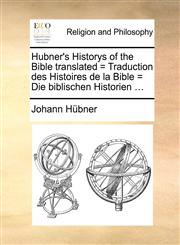 Hubner's Historys of the Bible translated = Traduction des Histoires de la Bible = Die biblischen Historien ...,1171134657,9781171134657