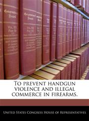 To prevent handgun violence and illegal commerce in firearms.,1240218281,9781240218288