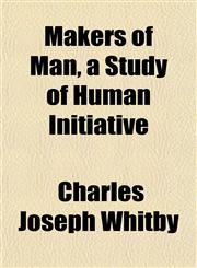 Makers of Man, a Study of Human Initiative,1154973530,9781154973532