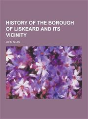 History of the Borough of Liskeard and Its Vicinity,1230394575,9781230394572