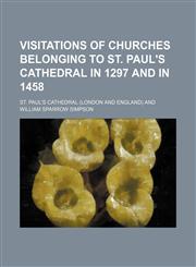 Visitations of Churches Belonging to St. Paul's Cathedral in 1297 and in 1458 (Volume 55),1151130400,9781151130402