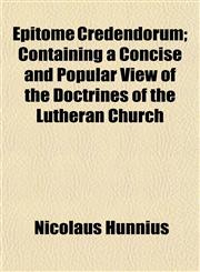 Epitome Credendorum; Containing a Concise and Popular View of the Doctrines of the Lutheran Church,1152496328,9781152496323