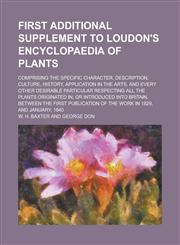 First Additional Supplement to Loudon's Encyclopaedia of Plants; Comprising the Specific Character, Description, Culture, History, Application in the,1154977854,9781154977851