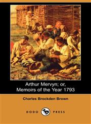 Arthur Mervyn; Or, Memoirs of the Year 1793 (Dodo Press),1406520802,9781406520804