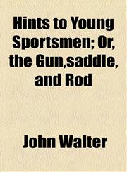 Hints to Young Sportsmen; Or, the Gun,saddle, and Rod,1154590704,9781154590708