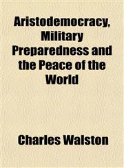 Aristodemocracy, Military Preparedness and the Peace of the World,115328975X,9781153289757