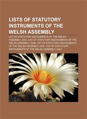 Lists of Statutory Instruments of the Welsh Assembly List of Statutory Instruments of the Welsh Assembly, 2001,1155367316,9781155367316