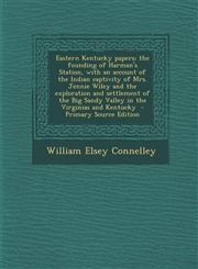 Eastern Kentucky Papers; The Founding of Harman's Station, with an Account of the Indian Captivity of Mrs. Jennie Wiley and the Exploration and Settle,1293495158,9781293495155