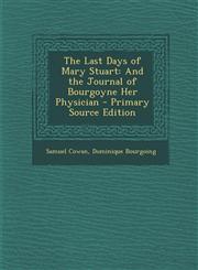 Last Days of Mary Stuart And the Journal of Bourgoyne Her Physician,1289478805,9781289478803