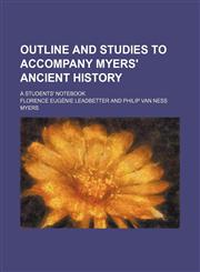 Outline and studies to accompany Myers' ancient history; a students' notebook,1154159078,9781154159073