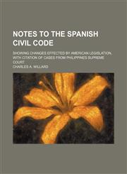 Notes to the Spanish civil code; showing changes effected by American legislation, with citation of cases from Philippines Supreme Court,1150986816,9781150986819