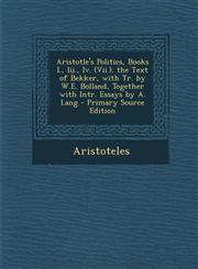 Aristotle's Politics, Books I., Iii., Iv. (Vii.). the Text of Bekker, with Tr. by W.E. Bolland, Together with Intr. Essays by A. Lang - Primary Source Edition,1294318322,9781294318323