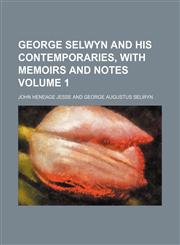 George Selwyn and his contemporaries, with memoirs and notes Volume 1,1236557913,9781236557919