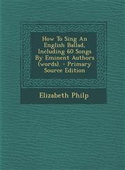 How To Sing An English Ballad, Including 60 Songs By Eminent Authors (words). - Primary Source Edition,1294844571,9781294844570