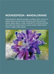 Wookieepedia - Mandalorians A'den Skirata, Akshae Shanka, Alfreda Goot, Alpha-30, B'arin Apma, Baltan Carid, Bardan Jusik, Belok Rhal, Briika Jeban, Briila, Cham, Cham Detta, Chop'aa Notimo, Dao Stryver, Death Watch, Dinua Jeban, Dred Priest, Feskitt Bob,1234817098,9781234817091