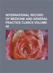 International Record of Medicine and General Practice Clinics Volume 40,1236865480,9781236865489