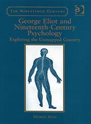 George Eliot and Nineteenth-Century Psychology Exploring the Unmapped Country,075465172X,9780754651727