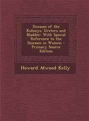 Diseases of the Kidneys, Ureters and Bladder With Special Reference to the Diseases in Women - Primary Source Edition,1287967574,9781287967576