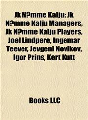 Jk Nõmme Kalju Jk Nõmme Kalju Managers, Jk Nõmme Kalju Players, Joel Lindpere, Ingemar Teever, Jevgeni Novikov, Igor Prins, Kert Kütt,115786046X,9781157860464