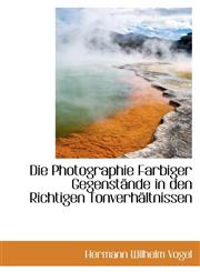 Die Photographie Farbiger Gegenstände in den Richtigen Tonverhältnissen,1110258631,9781110258635