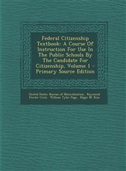 Federal Citizenship Textbook A Course Of Instruction For Use In The Public Schools By The Candidate For Citizenship, Volume 1 - Primary Source Edition,129506782X,9781295067824