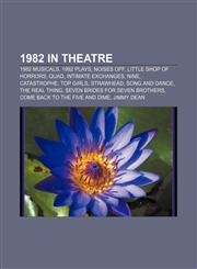 1982 in theatre 1982 musicals, 1982 plays, Noises Off, Little Shop of Horrors, Quad, Intimate Exchanges, Nine, Catastrophe, Top Girls,115597283X,9781155972831