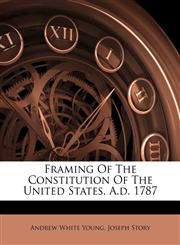 Framing Of The Constitution Of The United States, A.d. 1787,1246252899,9781246252897