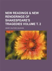 New readings & new renderings of Shakespeare's tragedies Volume т. 2,1152438549,9781152438545