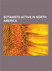 Botanists Active in North America Joseph Banks, David Douglas, Thomas Nuttall, William Lobb, G. Ledyard Stebbins, Constantine Samuel Rafinesque, Geor,1230608702,9781230608709