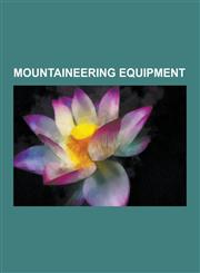 Mountaineering Equipment Carabiner, Climbing Protection, Spring-Loaded Camming Device, Rope, Ice Axe, Webbing, Belay Device, Ice Tool, Anchor,,1230847332,9781230847337