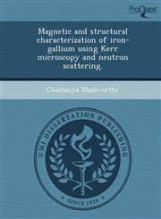 Magnetic and structural characterization of iron-gallium using Kerr microscopy and neutron scattering.,124895209X,9781248952092