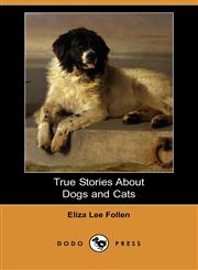 True Stories about Dogs and Cats (Dodo Press),1406578797,9781406578799