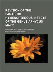Revision of the Parasitic Hymenopterous Insects of the Genus Aphycus Mayr; With Some Notice of Related Genera,1151587990,9781151587992