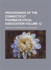 Proceedings of the Connecticut Pharmaceutical Association Volume 12,1155060571,9781155060576