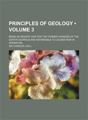 Principles of Geology (Volume 3); Being an Inquiry How for the Former Changes of the Earth's Surface Are Referrable to Causes Now in Operation,1458899004,9781458899002