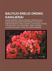Baltojo erelio ordino kavalieriai Valdas Adamkus, Ronald Reagan, Jonas Paulius II, Stanislovas Augustas Poniatovskis, Augustas III,1232990418,9781232990413