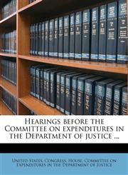 Hearings before the Committee on expenditures in the Department of justice ..,1175552925,9781175552921