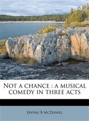 Not a chance a musical comedy in three acts,1179505735,9781179505732