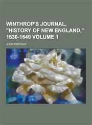 Winthrop's Journal, History of New England, 1630-1649 Volume 1,1230364544,9781230364544