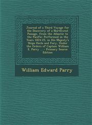 Journal of a Third Voyage for the Discovery of a Northwest Passage, from the Atlantic to the Pacific Performed in the Years 1824-25, in His Majesty's Ships Hecla and Fury, Under the Orders of Captain William E. Parry ... - Primary Source Edition,1295892510,9781295892518