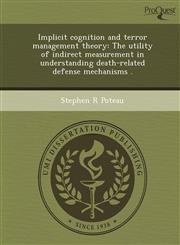 Implicit cognition and terror management theory The utility of indirect measurement in understanding death-related defense mechanisms .,1244074012,9781244074019