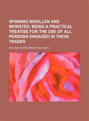 Spinning Woollen and Worsted; Being a Practical Treatise for the Use of All Persons Engaged in These Trades,115070683X,9781150706837