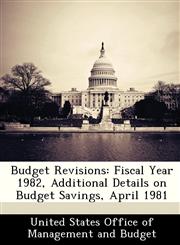 Budget Revisions Fiscal Year 1982, Additional Details on Budget Savings, April 1981,1288370539,9781288370535