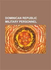 Dominican Republic Military Personnel Amado Garcia Guerrero, Antonio Imbert Barrera, Buenaventura Baez, Elias Wessin y Wessin, Francisco Caamano, Fra,1230773916,9781230773919