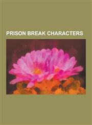 Prison Break Characters List of Prison Break Minor Characters, List of Prison Break Characters, Michael Scofield, Alexander Mahone, Theodore,1230486488,9781230486482