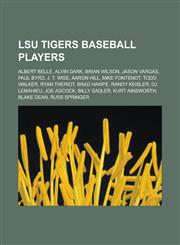 Lsu Tigers Baseball Players Albert Belle, Alvin Dark, Brian Wilson, Jason Vargas, Paul Byrd, J. T. Wise, Aaron Hill, Mike Fontenot, Todd Walker, R,1155708970,9781155708973