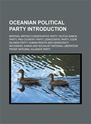 Oceanian political party Introduction Imperial British Conservative Party, Tautua Samoa Party, PNG Country Party, Democratic Party,1233126466,9781233126460