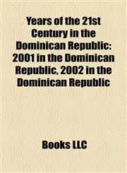 Years of the 21st Century in the Dominican Republic 2001 in the Dominican Republic, 2002 in the Dominican Republic,1158074034,9781158074037