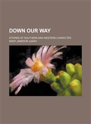 Down our way; stories of southern and western character,1151417106,9781151417107